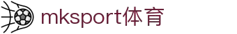 mk体育(mksport集团)股份公司-MK SPORTS